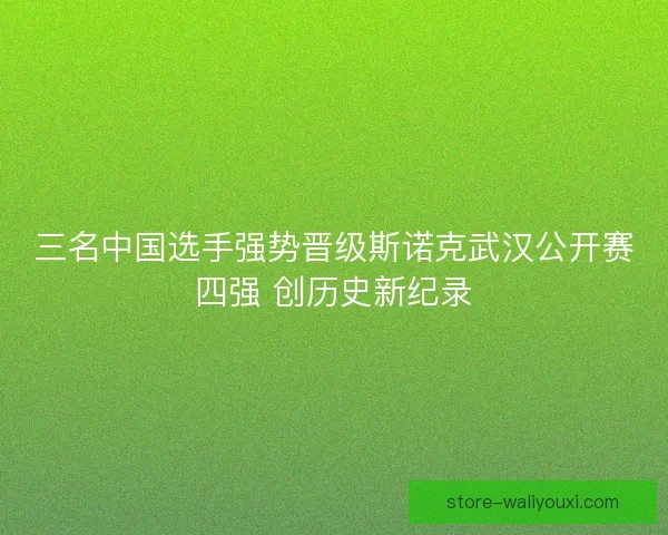 三名中国选手强势晋级斯诺克武汉公开赛四强 创历史新纪录